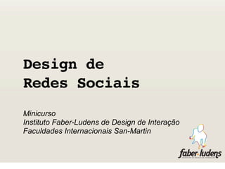 Design de
Redes Sociais
Minicurso
Instituto Faber-Ludens de Design de Interação
Faculdades Internacionais San-Martin
 