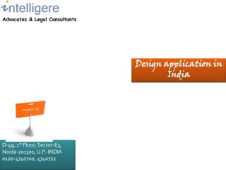 Advocates & Legal Consultants Design application in India D-49, 1st Floor, Sector-63, Noida-201301, U.P.-INDIA 0120-4740700, 4740722 
