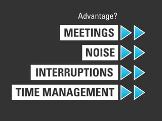 MEETINGS
NOISE
INTERRUPTIONS
TIME MANAGEMENT
Advantage?
 