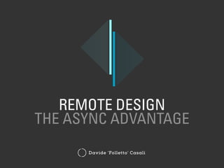 REMOTE DESIGN
THE ASYNC ADVANTAGE
Davide ‘Folletto’ Casali
 