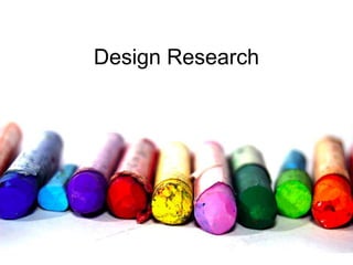 Design Research
 