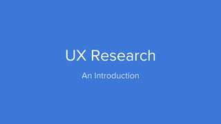UX Research
An Introduction
 