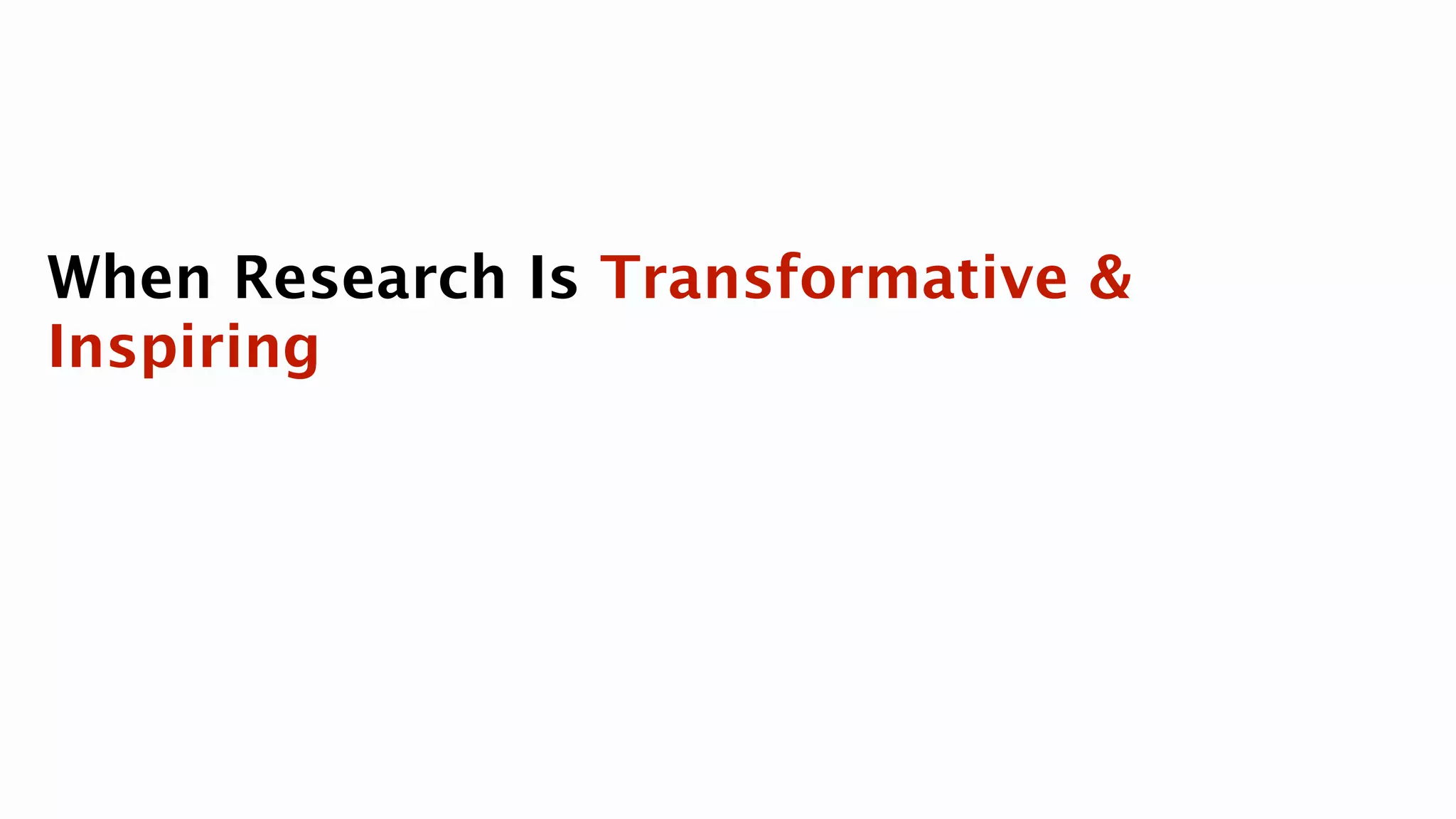 When Research Is Transformative &
Inspiring
 