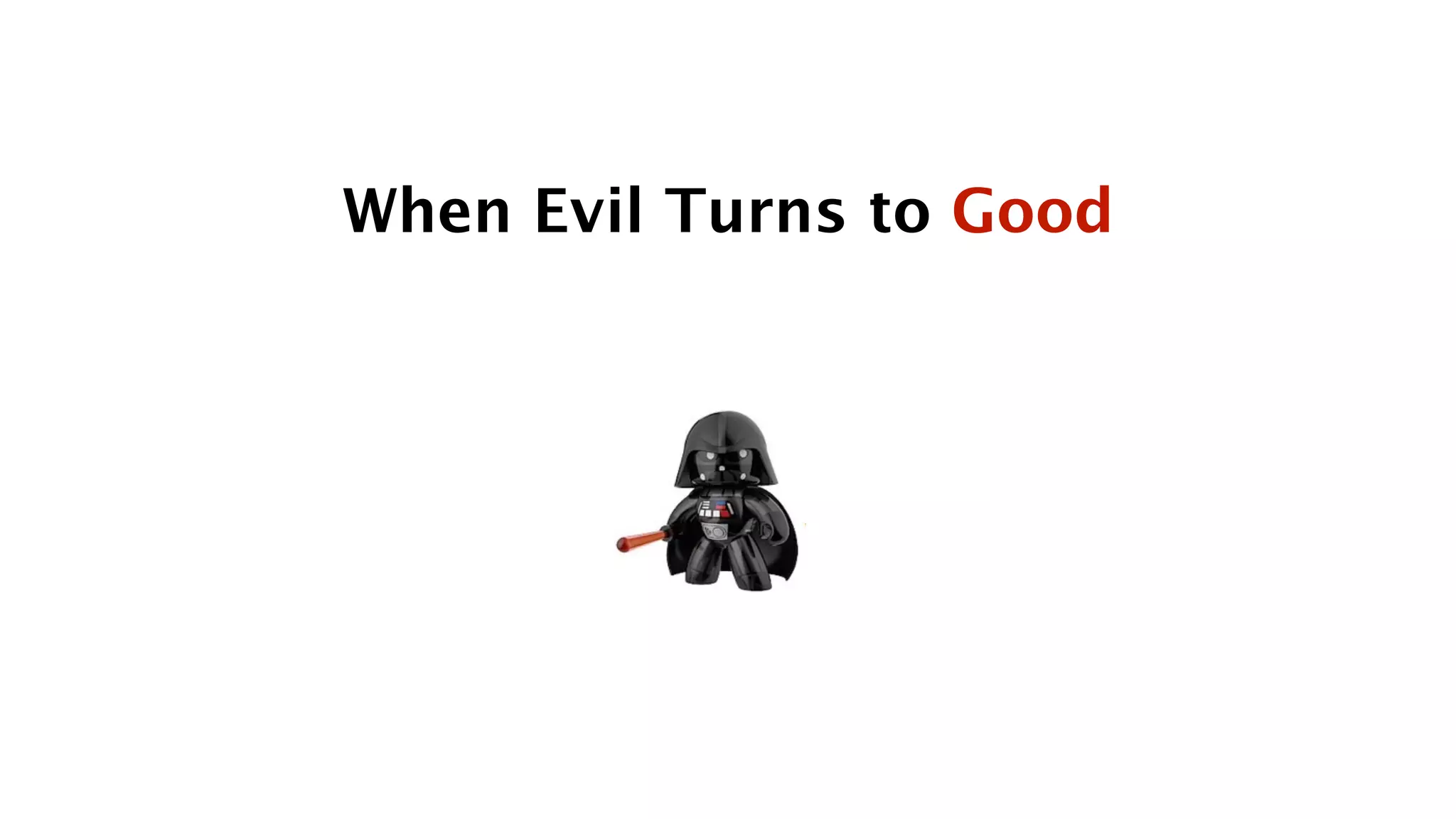 When Evil Turns to Good
 