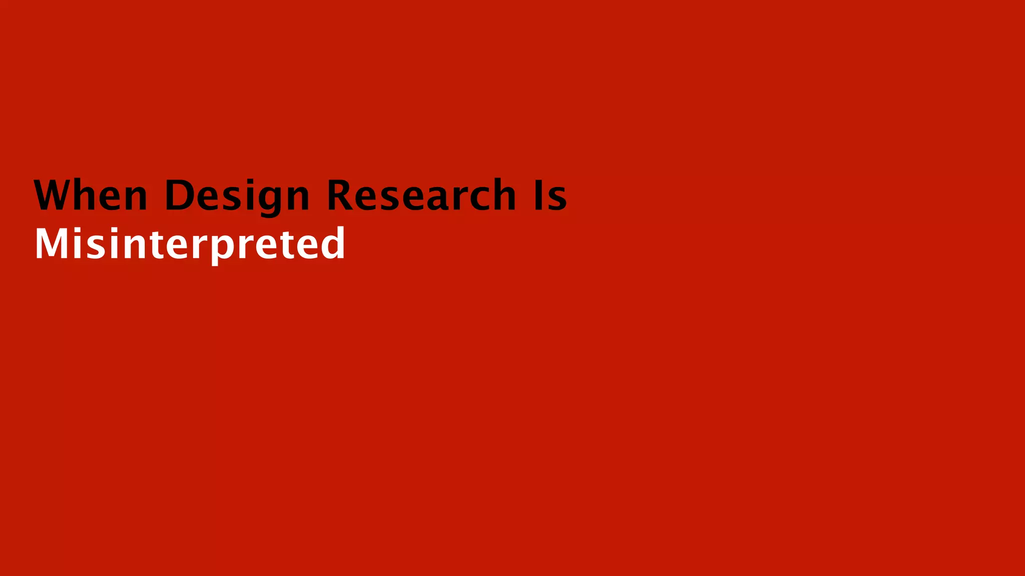 When Design Research Is
Misinterpreted
 