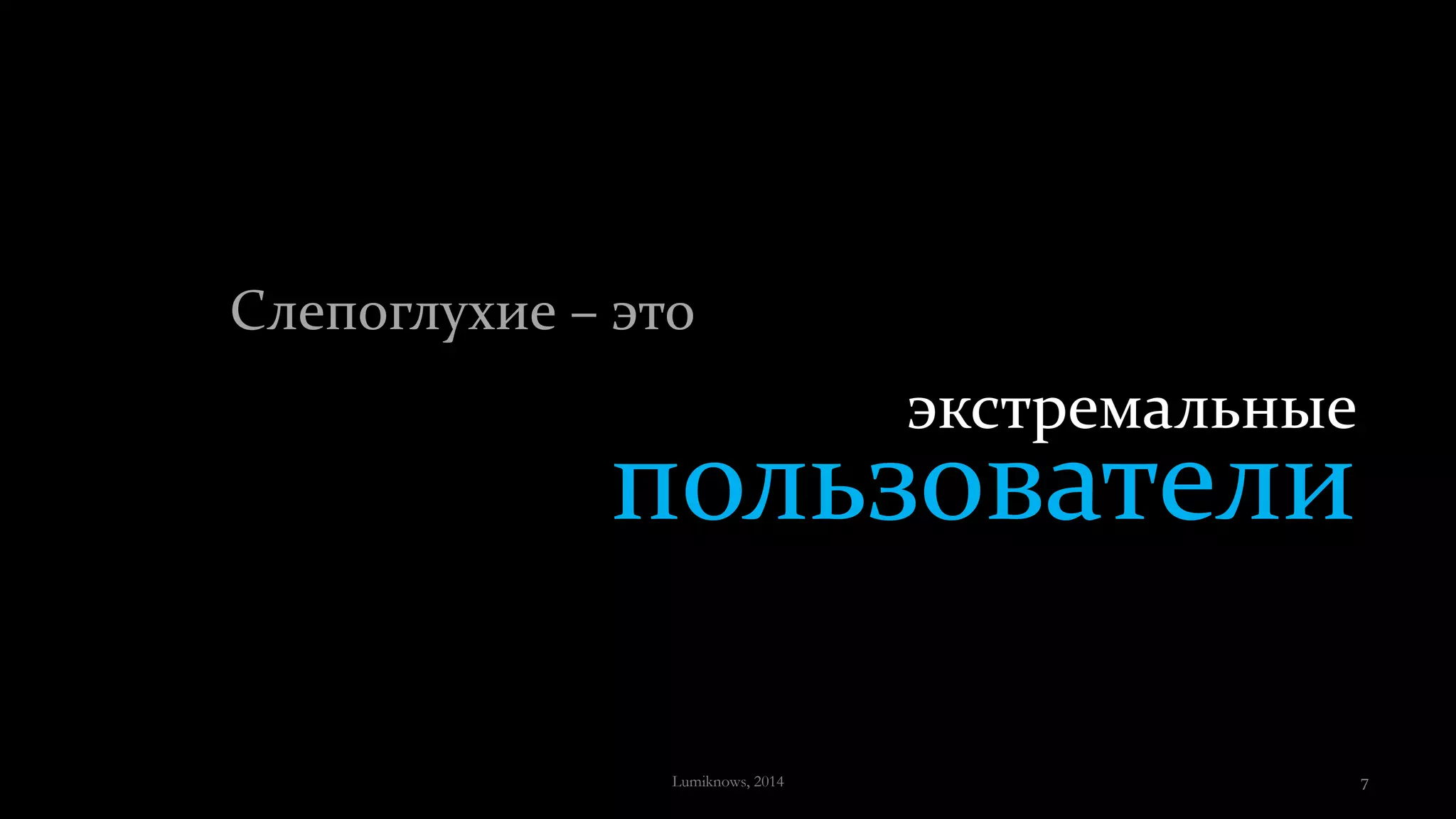 Слепоглухие – это
экстремальные
пользователи
Lumiknows, 2014 7
 