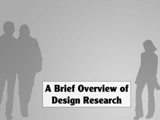 A Brief Overview of
 Design Research
 