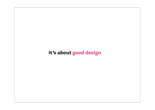 it’s about good design
 