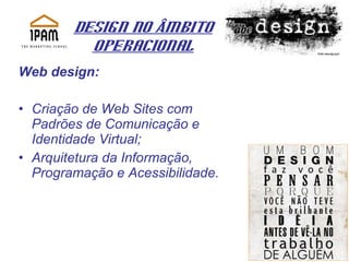 Design no Âmbito Operacional Web design: Criação de Web Sites com Padrões de Comunicação e Identidade Virtual; Arquitetura da Informação, Programação e Acessibilidade. 
