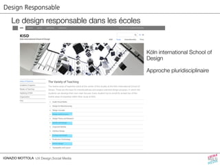 Design Responsable 
Le design responsable dans les écoles 
IGNAZIO MOTTOLA UX Design,Social Media 
Köln international School of 
Design 
Approche pluridisciplinaire 
 