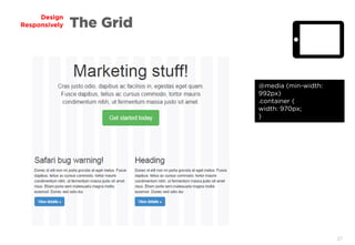 27
Design
Responsively The Grid
@media (min-width:
992px)
.container {
width: 970px;
}
 