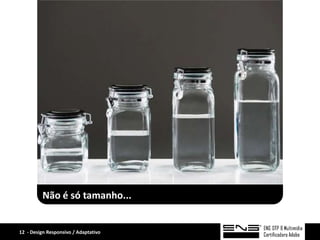 Não é só tamanho...


12 - Design Responsivo / Adaptativo
 