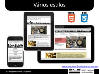 Vários estilos




                                                  www.eng.com.br/designresponsivo

21 - Design Responsivo / Adaptativo
 