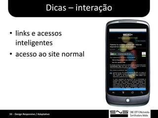 Dicas – interação

• links e acessos
  inteligentes
• acesso ao site normal




33 - Design Responsivo / Adaptativo
 