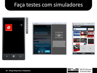 Faça testes com simuladores




40 - Design Responsivo / Adaptativo
 