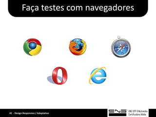 Faça testes com navegadores




42 - Design Responsivo / Adaptativo
 