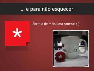 … e para não esquecer
Sorteio de mais uma caneca! ;-)

 
