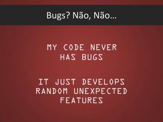 Bugs? Não, Não…

 