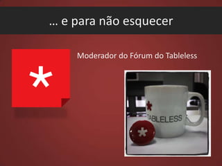 … e para não esquecer
Moderador do Fórum do Tableless

 