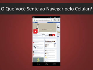 O Que Você Sente ao Navegar pelo Celular?

 