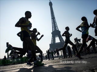 Suddenly, one day…

 