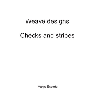 Weave designs
Checks and stripes
Manju Exports
 