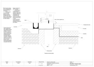 15
12
8
15
17
5mm x 24mm weather bar
Inward opening door
with a rebate at the
front. Rebate conceals
weather bar which is
housed in a groove in
the cill. Drip groove in
rebate prevents water
traveling along the
horizontal section of
the rebate. Hardwood
weather bar, joined to
door with a tongue and
groove, further
prevents condensation
from traveling towards
the bottom of the door.
Hardcore
Hardcore
Thermal block
Infill
DPC
Insulation
Concrete
Finished floor level
Concrete
Gully
Both threshold details
are in compliance with
Technical Guidance
Documents:
Part M section
3.2.2 Accessible
entrance: (b) the
entrance should be
provided with a level
entry i.e. with maximum
threshold height of 15
mm with exposed
edges chamfered or
pencil rounded.
Part D Section
1.2 Resistance to
moisture: Where any
material is likely to be
adversely affected by
condensation, by
moisture from the
ground or by airborne
moisture such as rain
or snow:
(a) the construction
should prevent the
passage of moisture to
the material
Traditional threshold detail
FINISH TOLERANCE MATERIAL PROJECTION Drawn by: Daniel Cash Scale: 1: 2
Drawing title: Traditional threshold
Sheet no.: 5 of 7
Date: 11.11.21
Project name:
Double margin door
All dimensions in mm
TBD
First angle projection
+-2mm Iroko
 