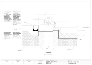 15
20
Metal weather bar fixed to door
Rubber seal stopping drafts and water
Inward opening door
with weather strip
installed. Weather strip
consisting of two
independent
components fixed to
both the door and the
cill. Door must sit
20mm above cill to
accommodate weather
strip. Interlocking
rubber seals prevent
drafts and
condensation traveling
past the weather strip.
Hardcore
Hardcore
Thermal block
Infill
DPC
Insulation
Concrete
Finished floor level
Concrete
Gully
Both threshold details
are in compliance with
Technical Guidance
Documents:
Part M section
3.2.2 Accessible
entrance: (b) the
entrance should be
provided with a level
entry i.e. with maximum
threshold height of 15
mm with exposed
edges chamfered or
pencil rounded.
Part D Section
1.2 Resistance to
moisture: Where any
material is likely to be
adversely affected by
condensation, by
moisture from the
ground or by airborne
moisture such as rain
or snow:
(a) the construction
should prevent the
passage of moisture to
the material
Modern threshold detail
FINISH TOLERANCE MATERIAL PROJECTION Drawn by: Daniel Cash Scale: 1: 2
Drawing title: Modern threshold
Sheet no.: 6 of 7
Date: 11.11.21
Project name:
Double margin door
All dimensions in mm
TBD
First angle projection
+-2mm Iroko
 