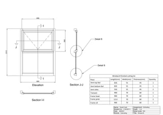1212
900
550
826
Window B finished cutting list
Piece Length(mm) Width(mm) Thickness(mm) Quantity
Vent top Rail 826 55 45 1
Vent bottom Rail 826 55 45 1
Vent stiles 550 55 45 2
Transom 900 70 60 1
Frame head 900 70 60 1
Frame jamb 1212 70 60 2
Frame cill 900 70 60 1
Elevation
Section I-I
Section J-J
I
J
I
J
Detail 8
Detail 9
Name:
Student no.:
Date:
Module: Title:
Detail scale:
Scale:
Assignment:
Daniel Cash
C19720711
26/02/21
Estimating
Estimating
1:10
N/A
Window B
 