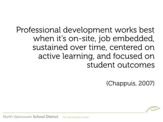 Professional development works best
     when it’s on-site, job embedded,
    sustained over time, centered on
      activ...
