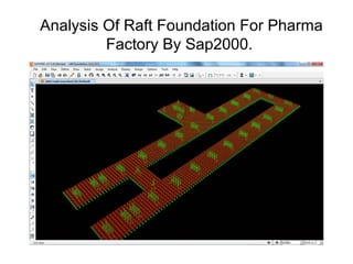 Analysis Of Raft Foundation For Pharma
Factory By Sap2000.
 