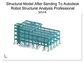 Structural Model After Sending To Autodesk
Robot Structural Analysis Professional
2015.
