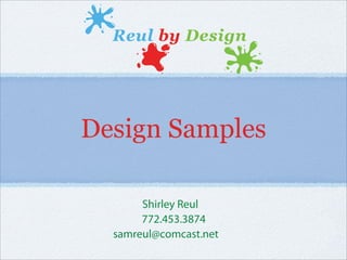 Design Samples

       Shirley Reul
       772.453.3874
  samreul@comcast.net
 