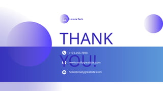 THANK
YOU!
Liceria Tech
+123-456-7890
www.reallygreatsite.com
hello@reallygreatsite.com
 