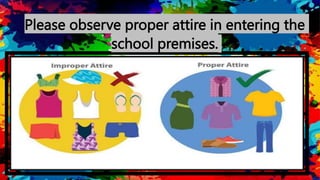 Please observe proper attire in entering the
school premises.
 