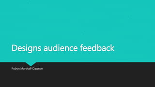 Designs audience feedback
Robyn Marshall-Dawson
 