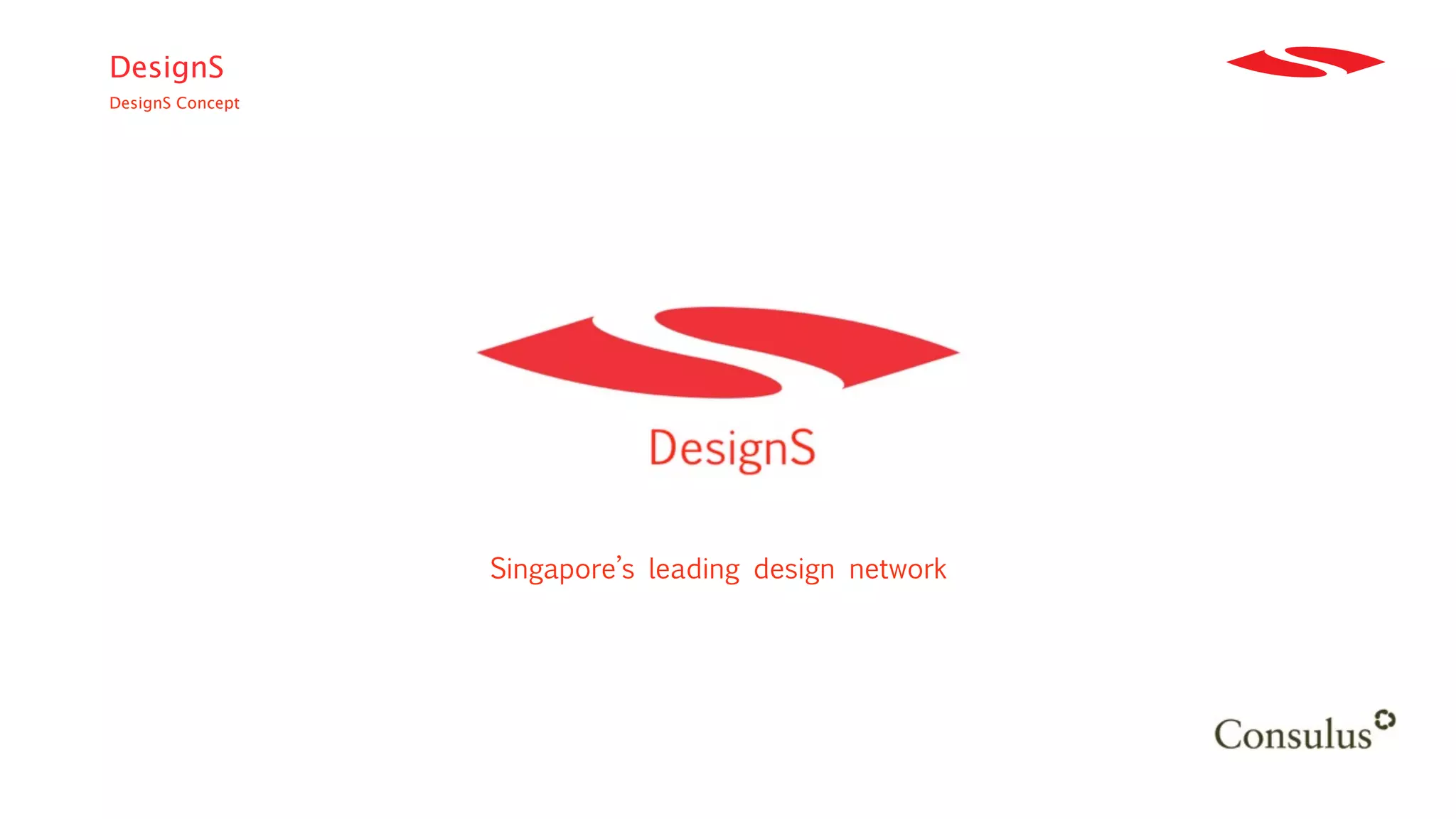 DesignS
DesignS Concept




                  Singapore’s leading design network
 