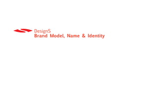 DesignS
Brand Model, Name & Identity
 