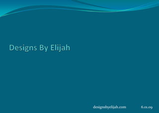 Designs By Elijah designsbyelijah.com                6.01.09 