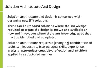 Solution Architecture And Design
• Solution architecture and design is concerned with
designing new (IT) solutions
• These...