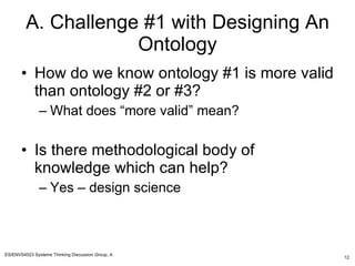 A. Challenge #1 with Designing An Ontology <ul><li>How do we know ontology #1 is more valid than ontology #2 or #3? </li><...