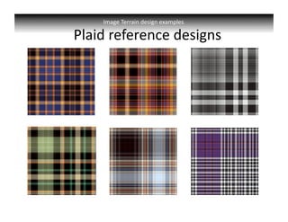 Image Terrain design examples 

                    Plaid reference designs 
 