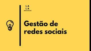 L A
L A
Gestão de
redes sociais
MÍDAS SOCIAIS
 