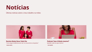 Revista Moda Nova Todo Dia Podcast ‘Isso é Moda mesmo?’
"Como seguir tendências sem cair no consumismo compulsivo" Episódio: tudo se copia mesmo?
Acessar matéria Ouvir episódio
Notícias
Últimas notícias sobre o meu trabalho na mídia:
 