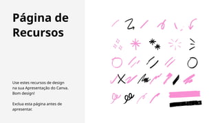 Use estes recursos de design
na sua Apresentação do Canva.
Bom design!
Exclua esta página antes de
apresentar.
Página de
Recursos
 