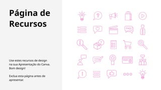 Use estes recursos de design
na sua Apresentação do Canva.
Bom design!
Exclua esta página antes de
apresentar.
Página de
Recursos
 