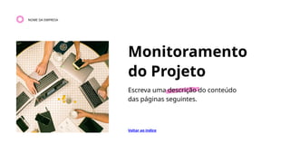 Monitoramento
do Projeto
Escreva uma descrição do conteúdo
das páginas seguintes.
Voltar ao índice
NOME DA EMPRESA
 
