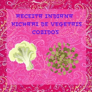 Receita indiana
Kichari de vegetais
cozidos
 