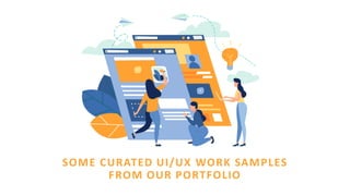 SOME CURATED UI/UX WORK SAMPLES
FROM OUR PORTFOLIO
 