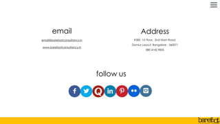 Address
#283, 1st Floor, 2nd Main Road,
Domlur Layout, Bangalore - 560071
080 4142 9835
email
email@barefootconsultancy.in
www.barefootconsultancy.in
follow us
 